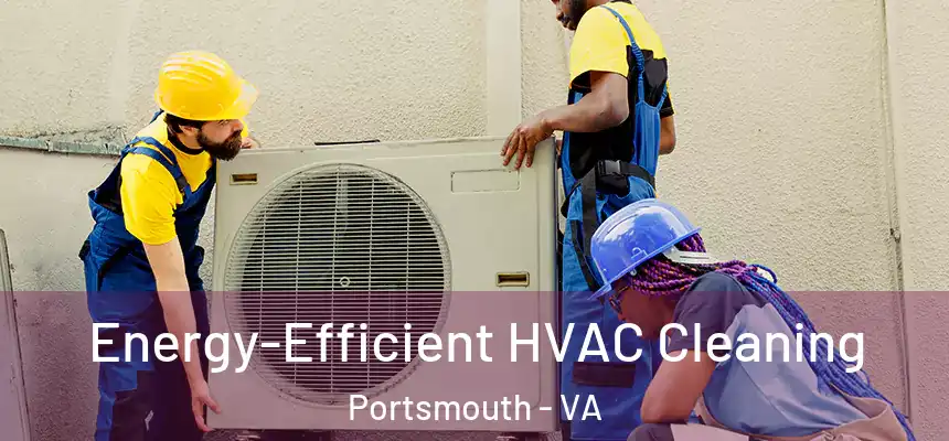  Energy-Efficient HVAC Cleaning Portsmouth - VA