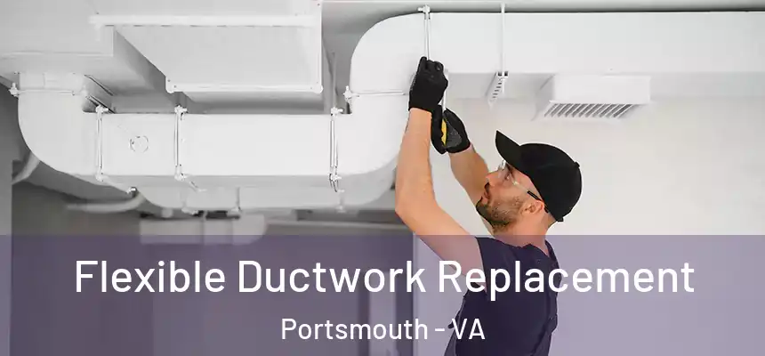 Flexible Ductwork Replacement Portsmouth - VA