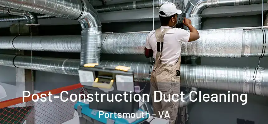  Post-Construction Duct Cleaning Portsmouth - VA